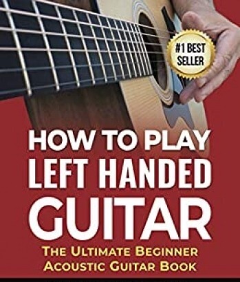 How To Play Left Handed Guitar: The Ultimate Beginner Acoustic Guitar Book